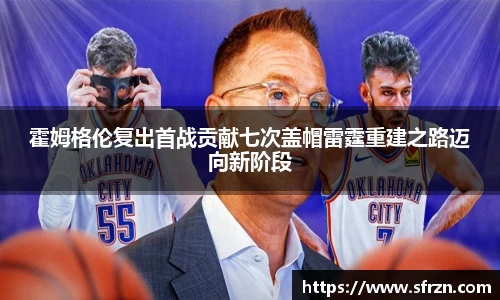 霍姆格伦复出首战贡献七次盖帽雷霆重建之路迈向新阶段