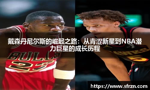戴森丹尼尔斯的崛起之路：从青涩新星到NBA潜力巨星的成长历程