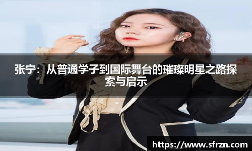张宁：从普通学子到国际舞台的璀璨明星之路探索与启示