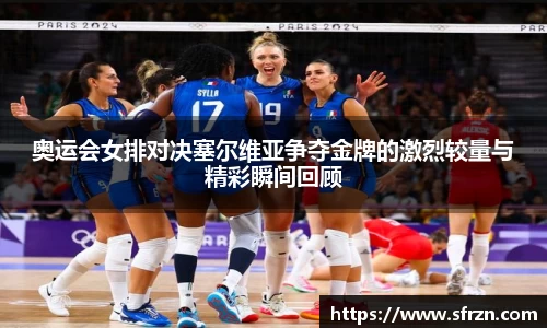 奥运会女排对决塞尔维亚争夺金牌的激烈较量与精彩瞬间回顾